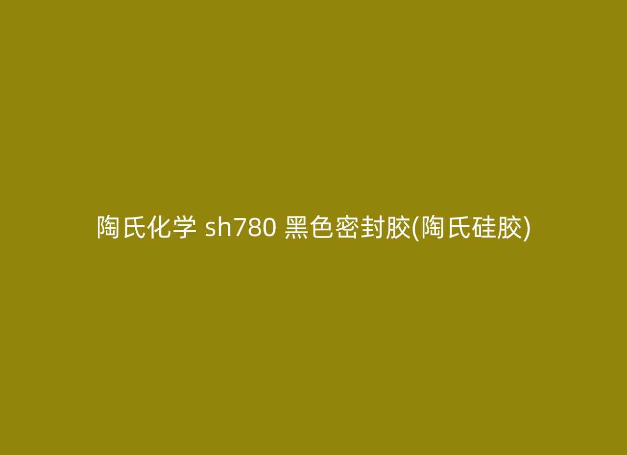 陶氏化学 sh780 黑色密封胶(陶氏硅胶)