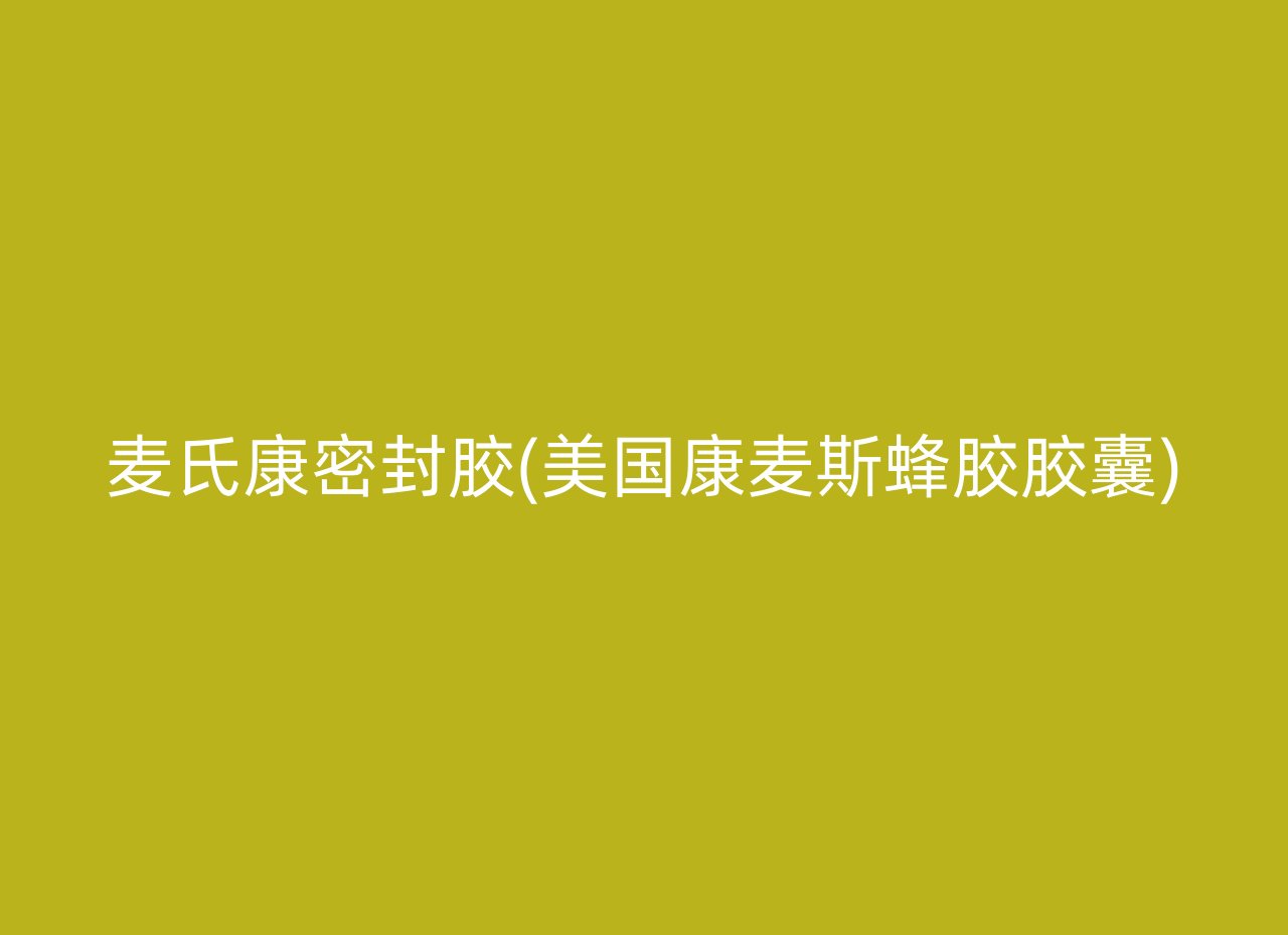 麦氏康密封胶(美国康麦斯蜂胶胶囊)