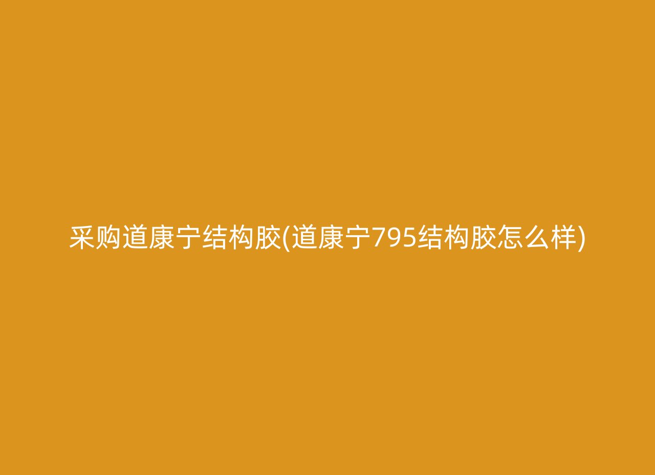 采购道康宁结构胶(道康宁795结构胶怎么样)