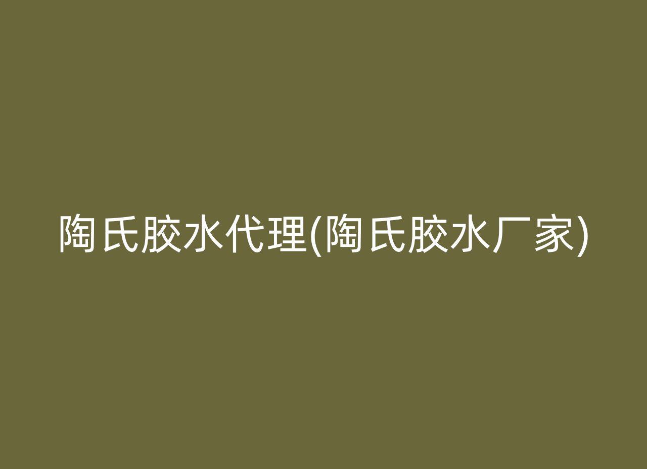 陶氏胶水代理(陶氏胶水厂家)