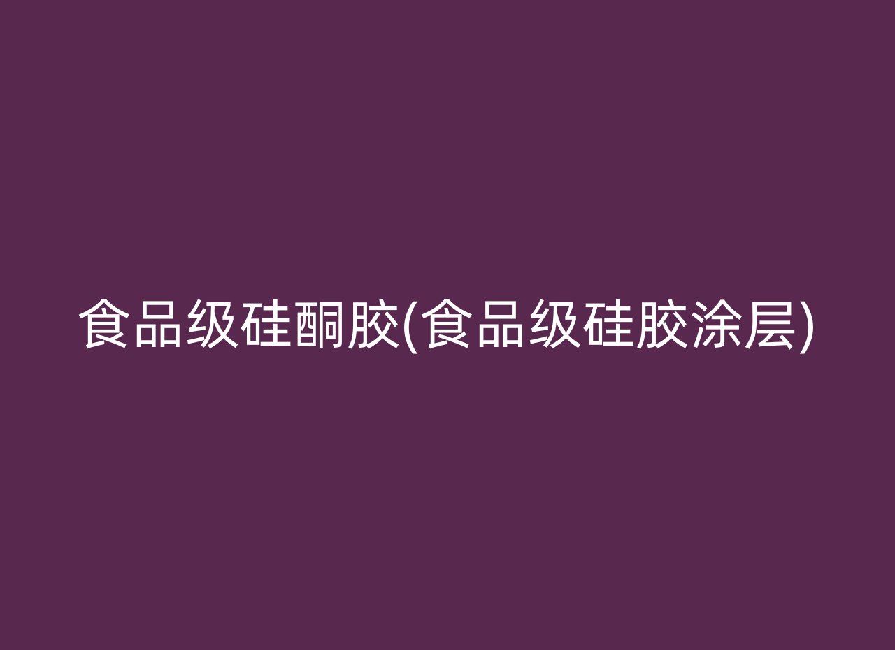 食品级硅酮胶(食品级硅胶涂层)