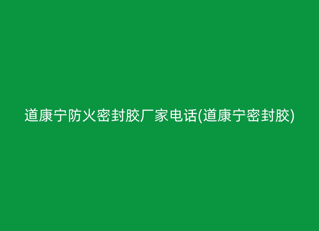 道康宁防火密封胶厂家电话(道康宁密封胶)