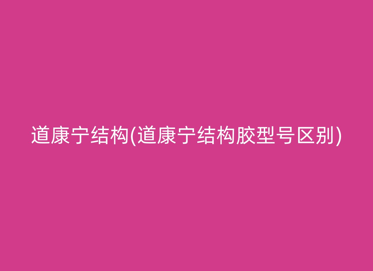 道康宁结构(道康宁结构胶型号区别)