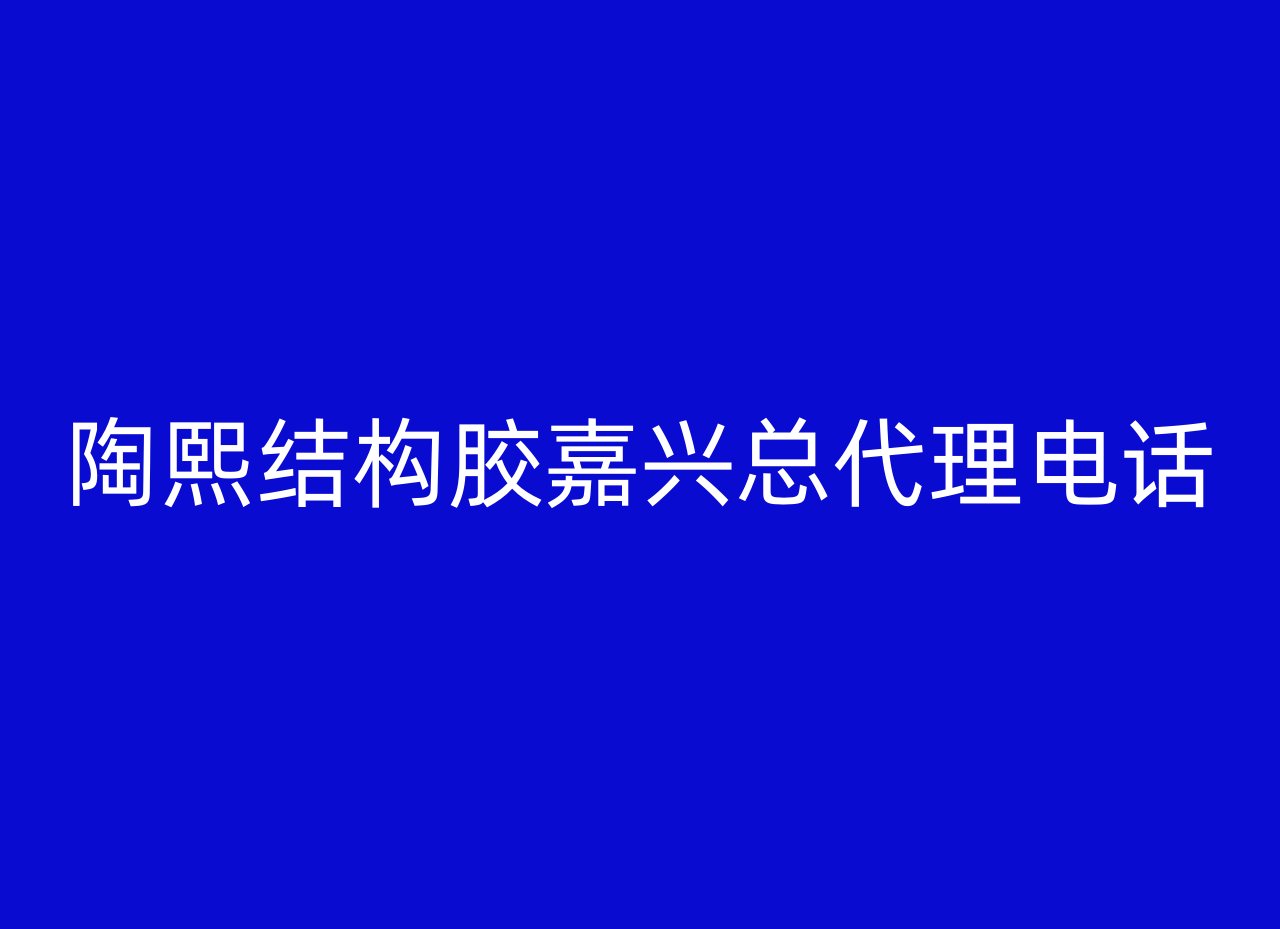 陶熙结构胶嘉兴总代理电话