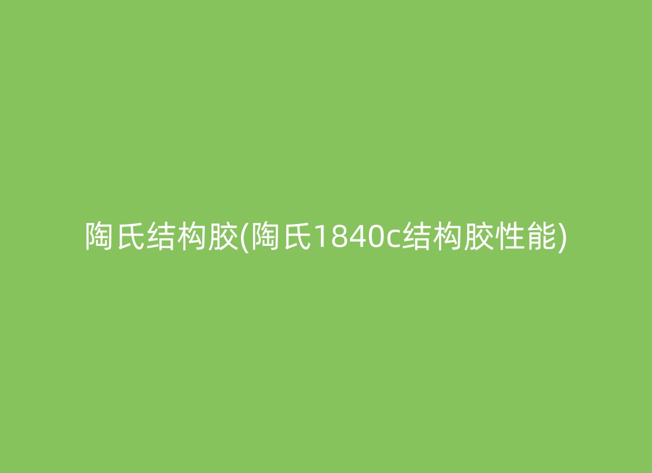 陶氏结构胶(陶氏1840c结构胶性能)