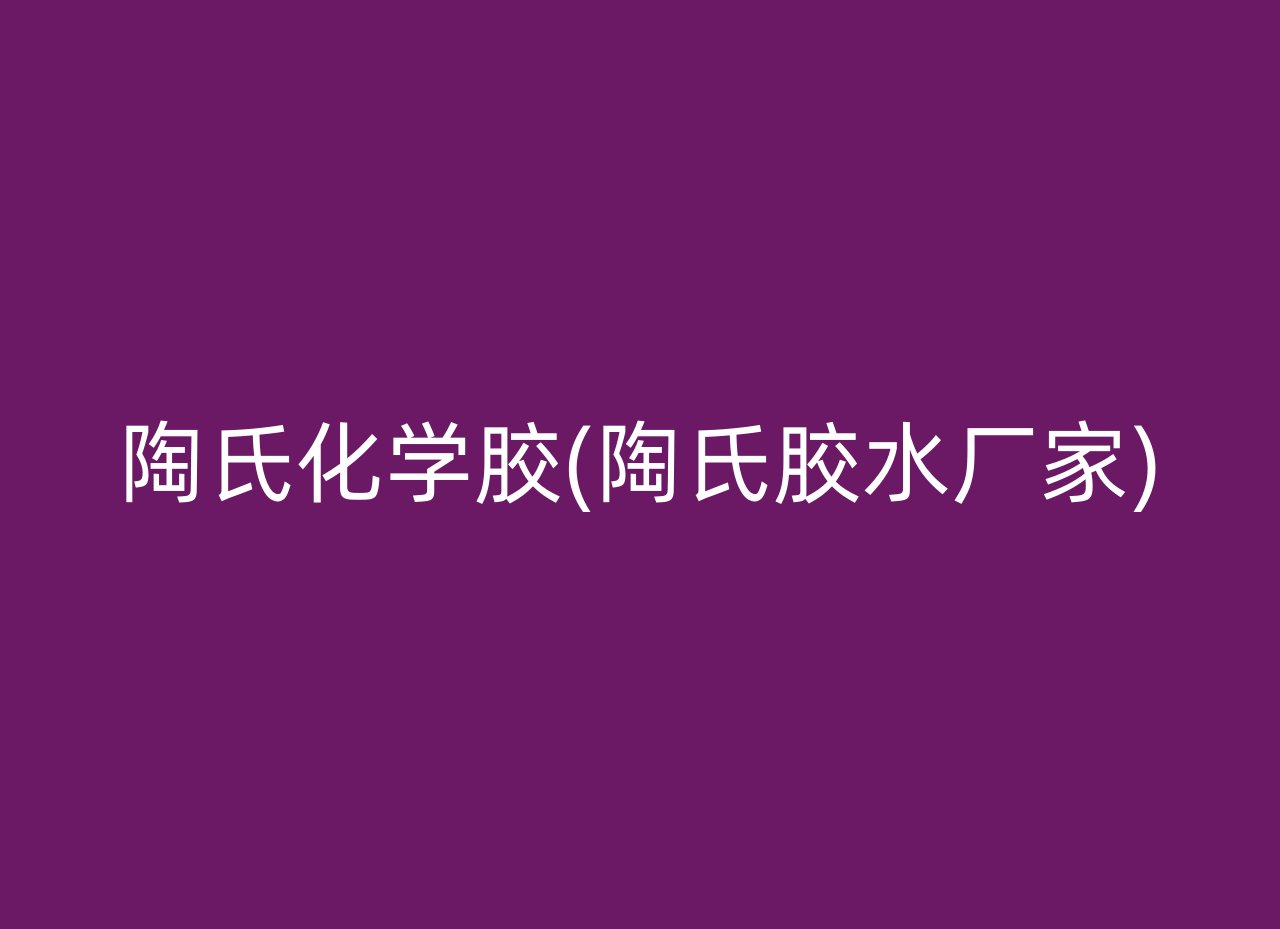 陶氏化学胶(陶氏胶水厂家)