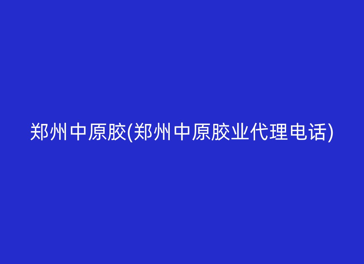 郑州中原胶(郑州中原胶业代理电话)