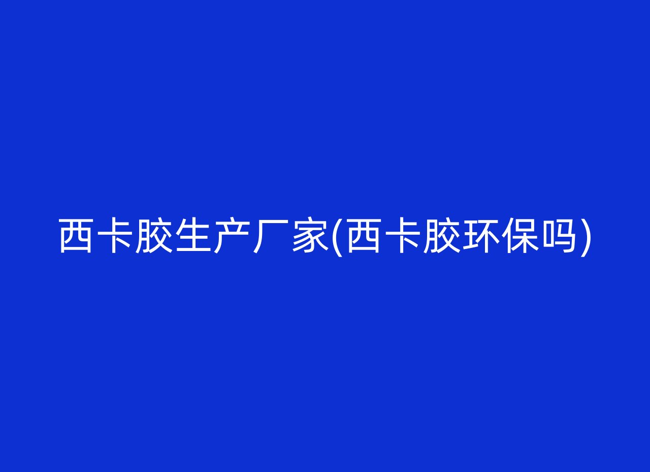 西卡胶生产厂家(西卡胶环保吗)