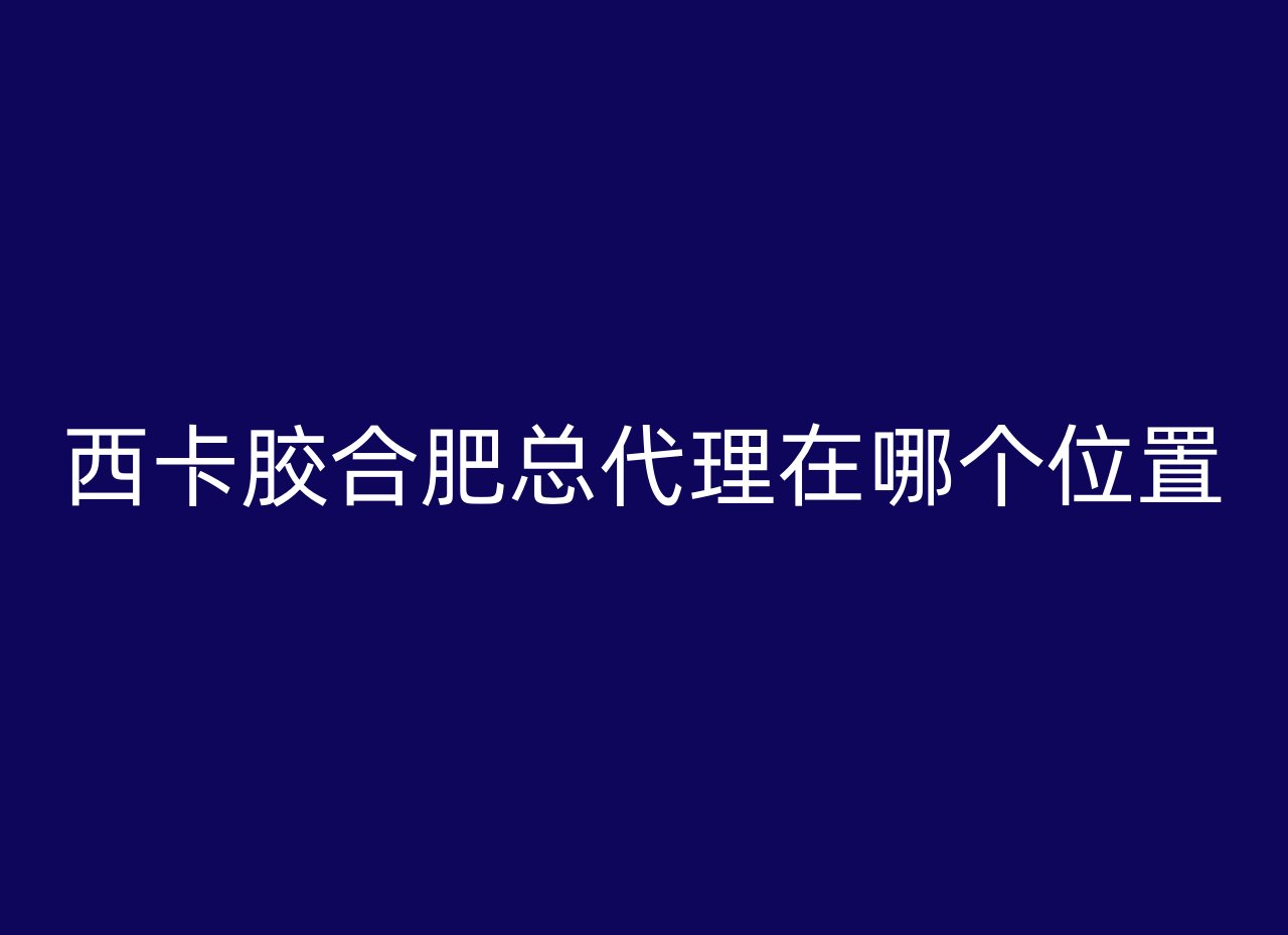 西卡胶合肥总代理在哪个位置