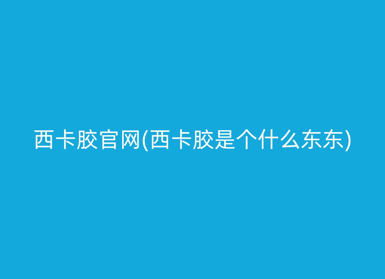 西卡胶官网(西卡胶是个什么东东)