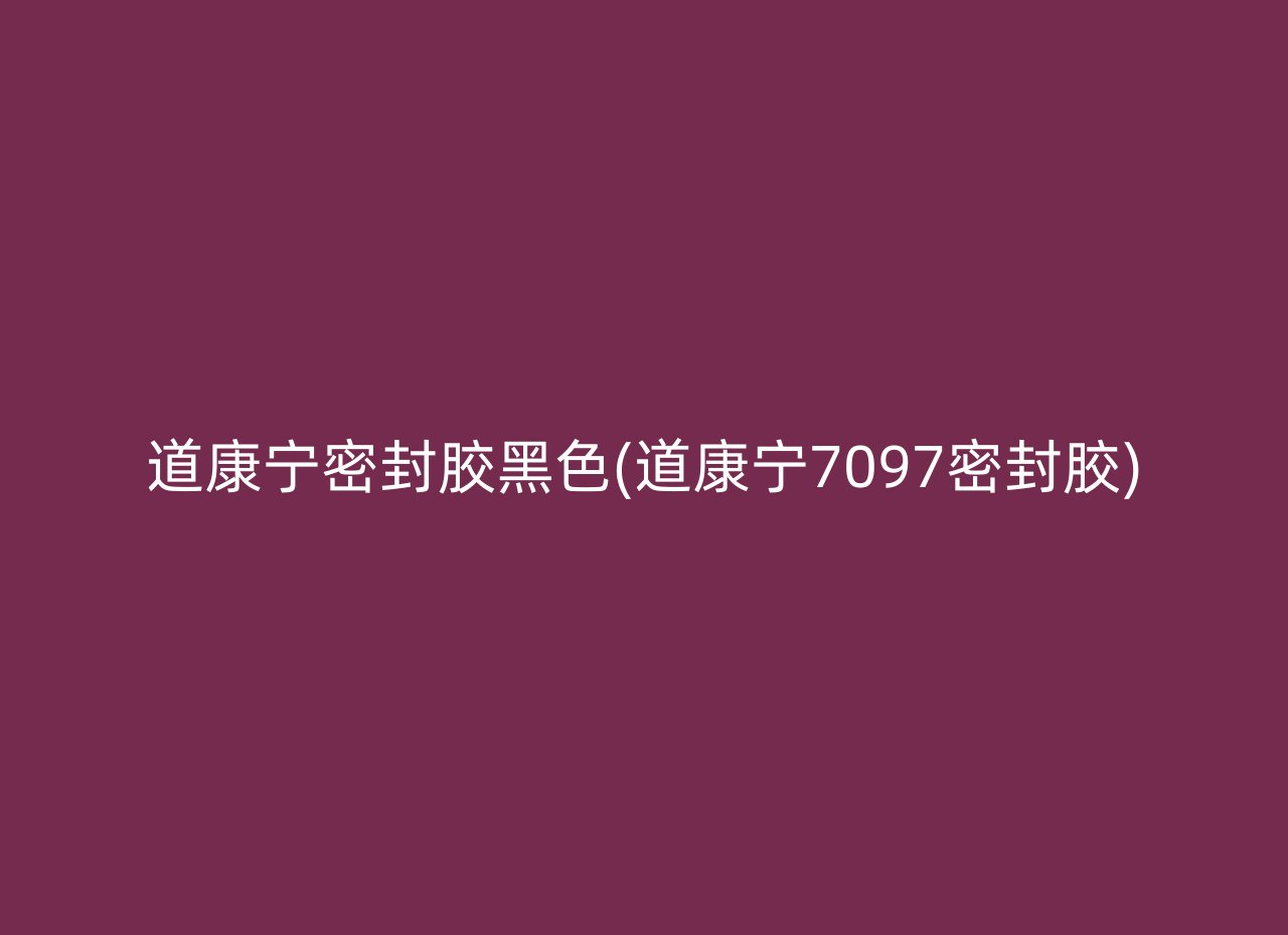 道康宁密封胶黑色(道康宁7097密封胶)