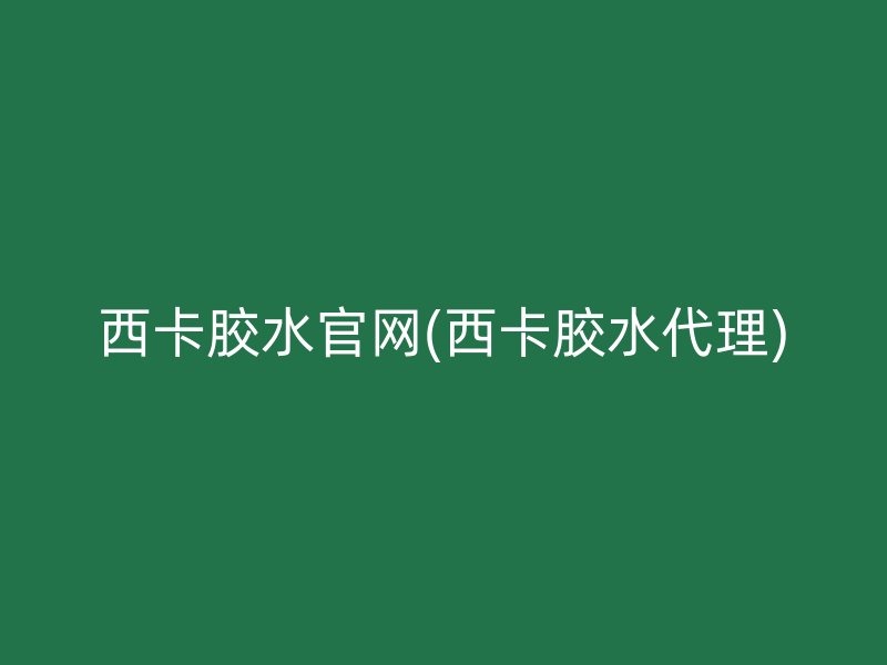 西卡胶水官网(西卡胶水代理)