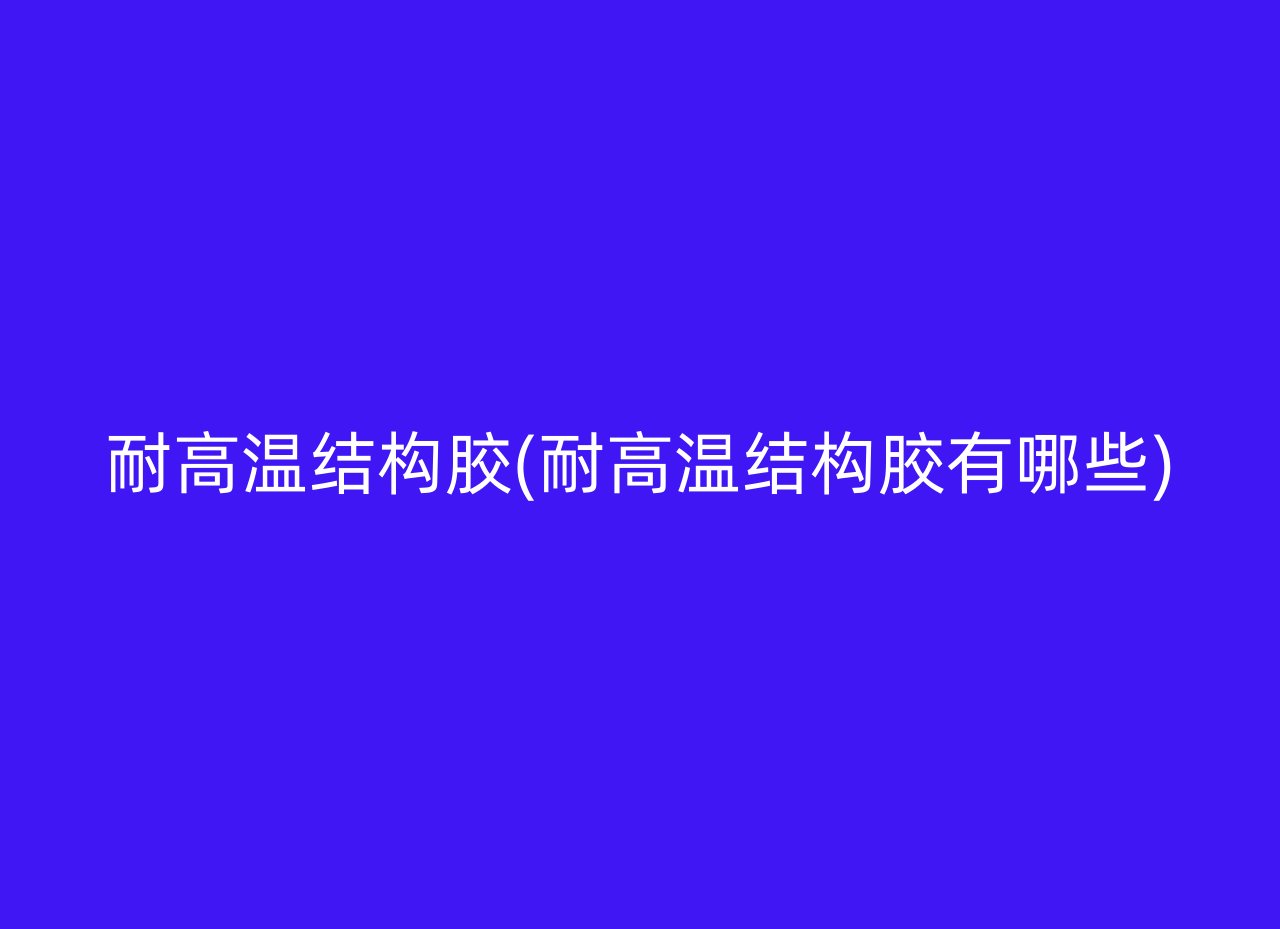 耐高温结构胶(耐高温结构胶有哪些)