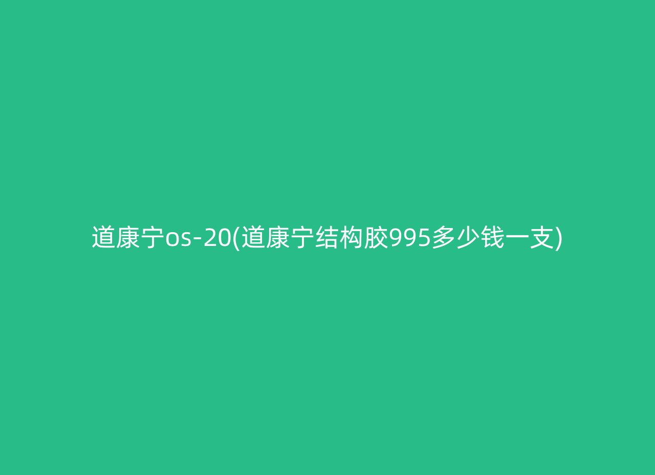 道康宁os-20(道康宁结构胶995多少钱一支)