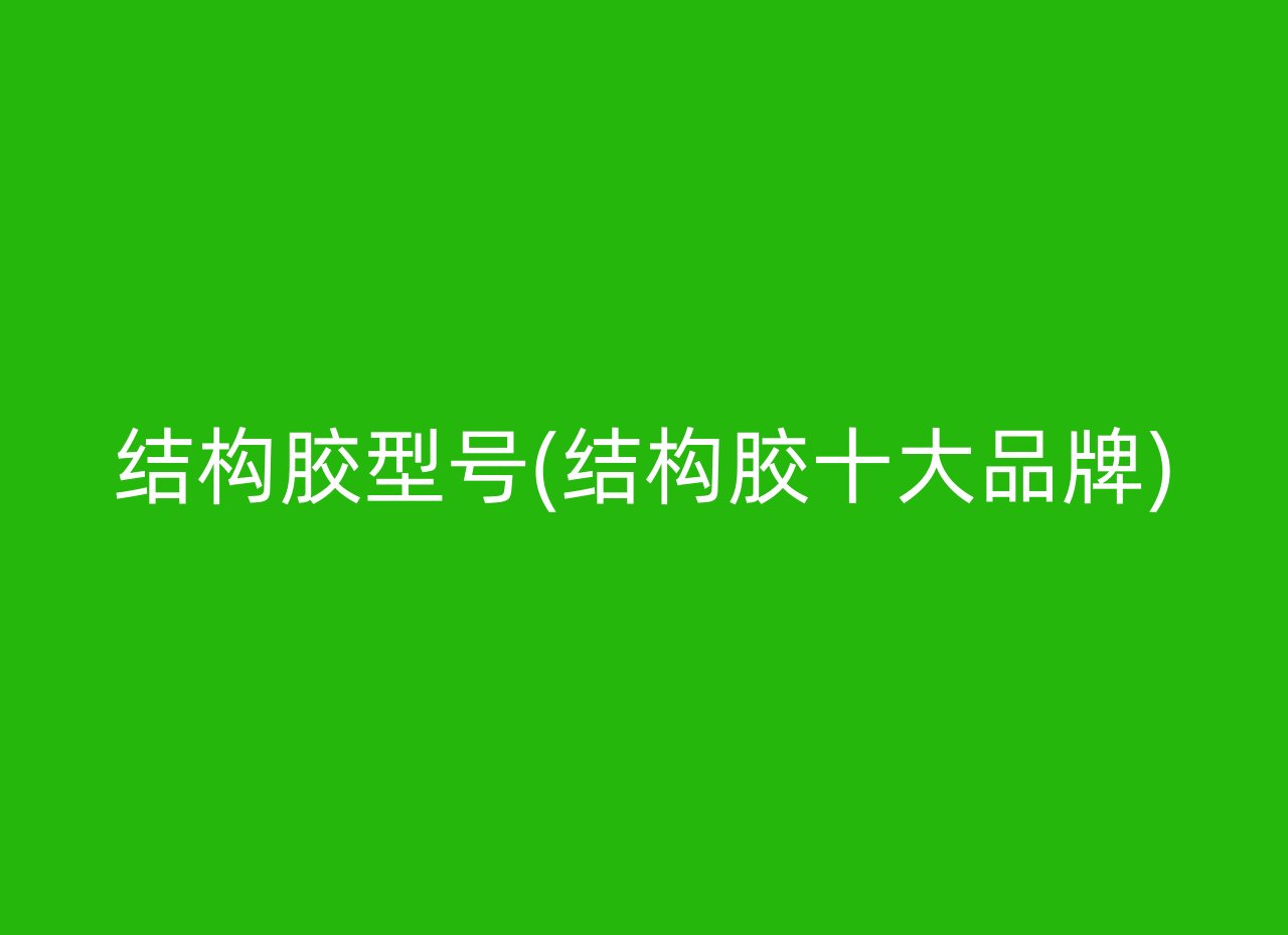 结构胶型号(结构胶十大品牌)