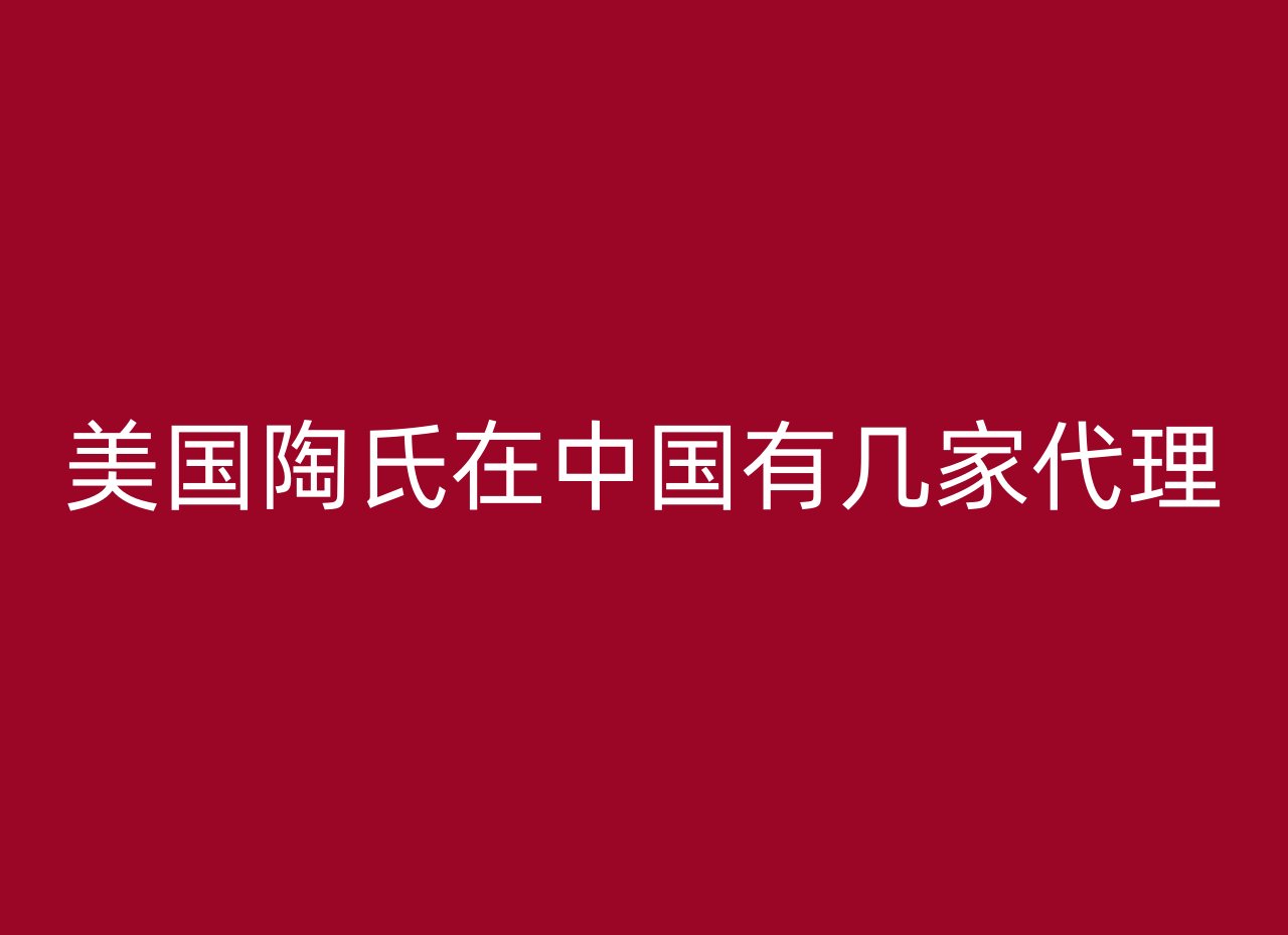 美国陶氏在中国有几家代理