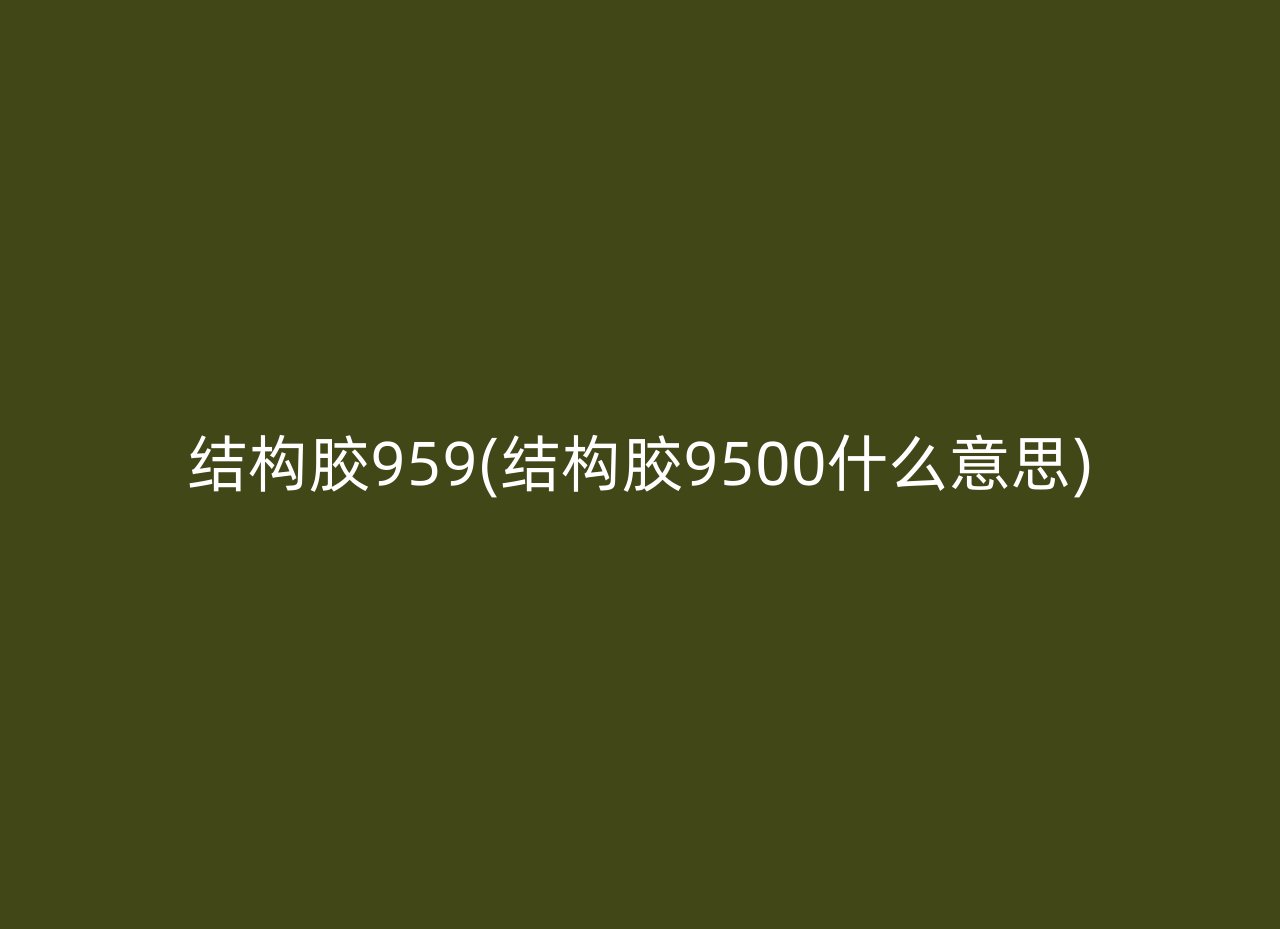 结构胶959(结构胶9500什么意思)