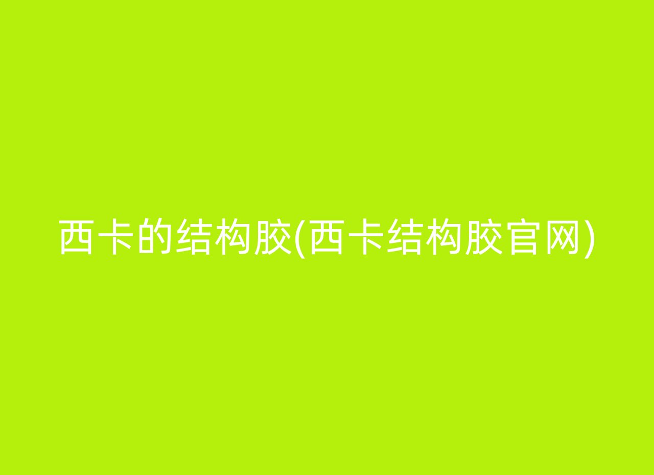 西卡的结构胶(西卡结构胶官网)