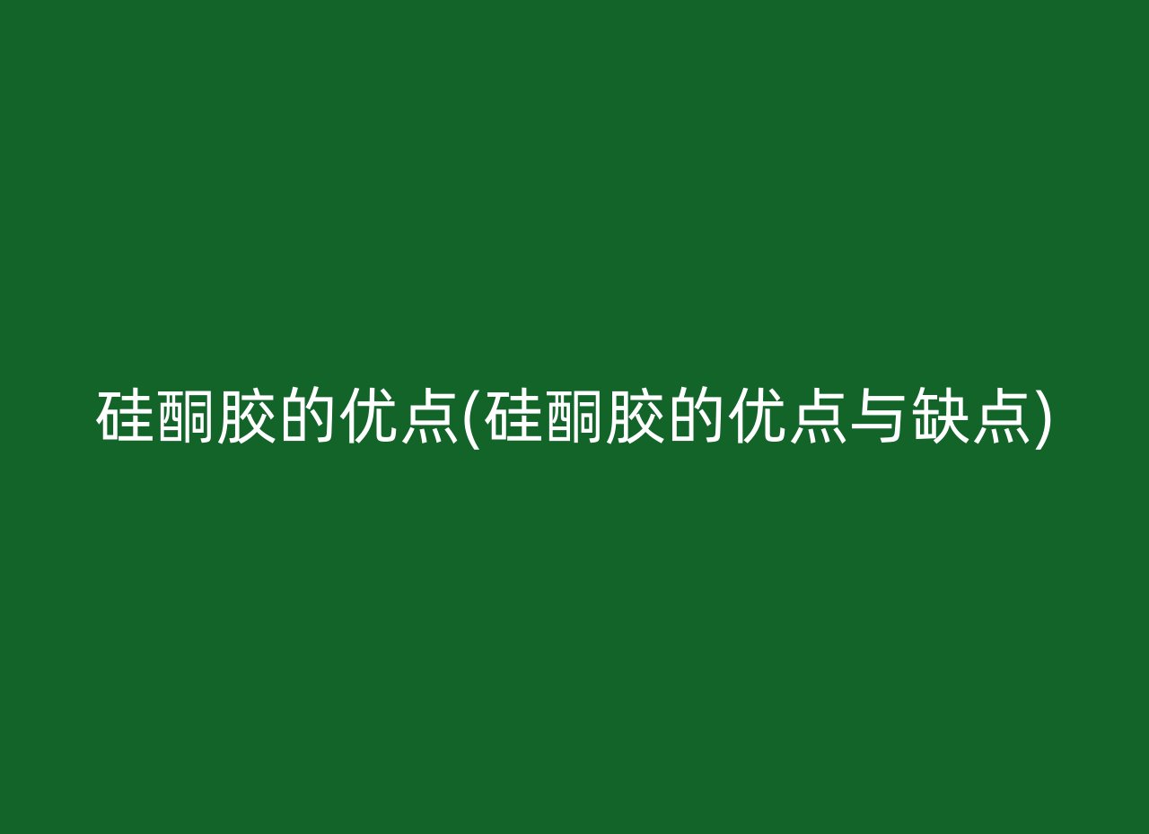 硅酮胶的优点(硅酮胶的优点与缺点)