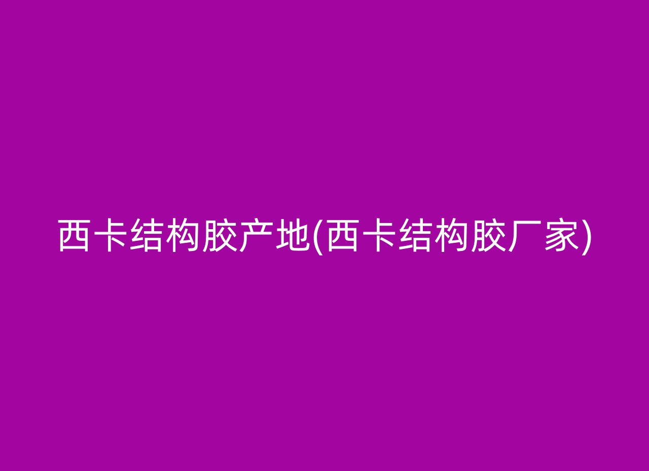 西卡结构胶产地(西卡结构胶厂家)