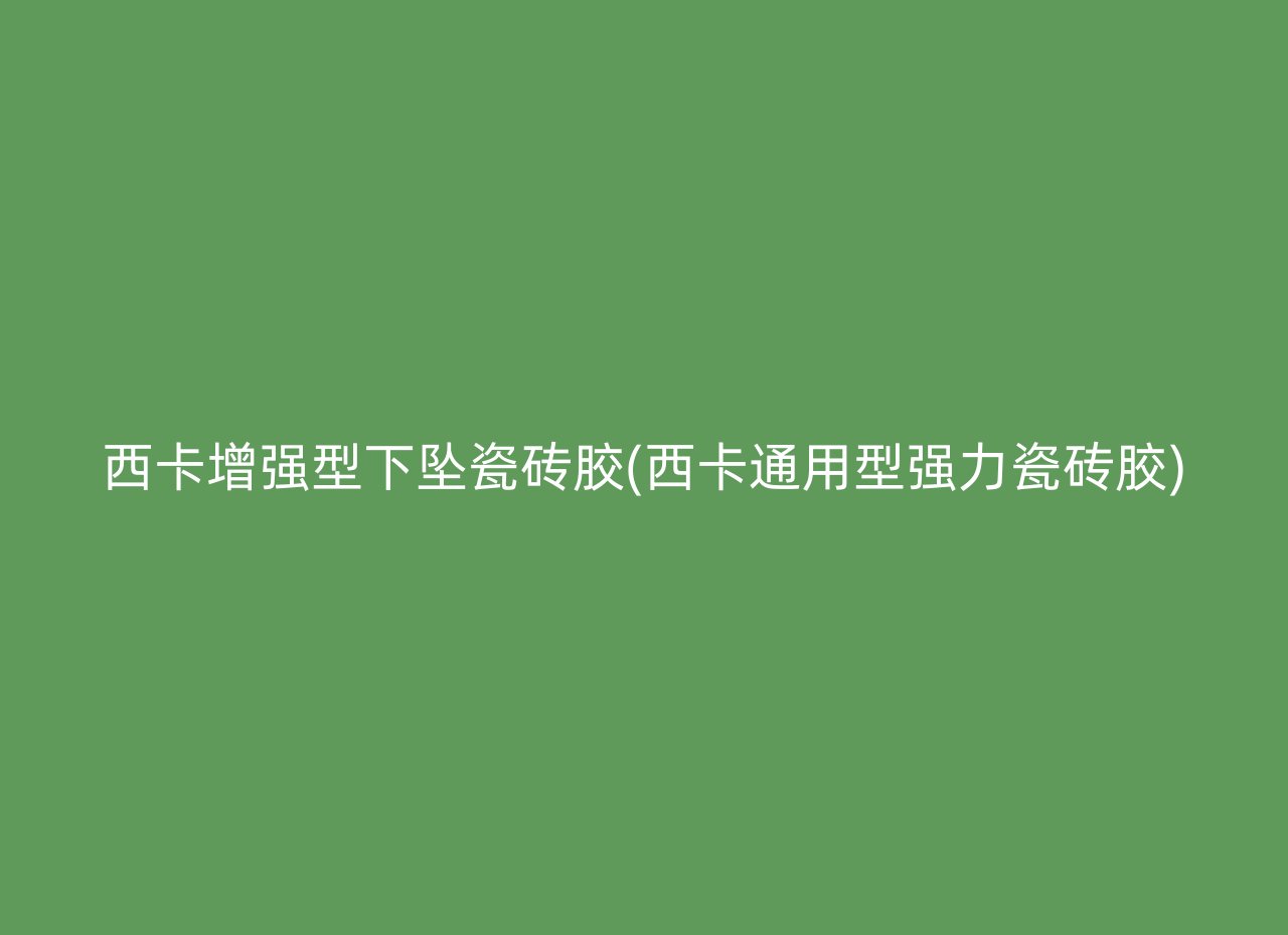 西卡增强型下坠瓷砖胶(西卡通用型强力瓷砖胶)