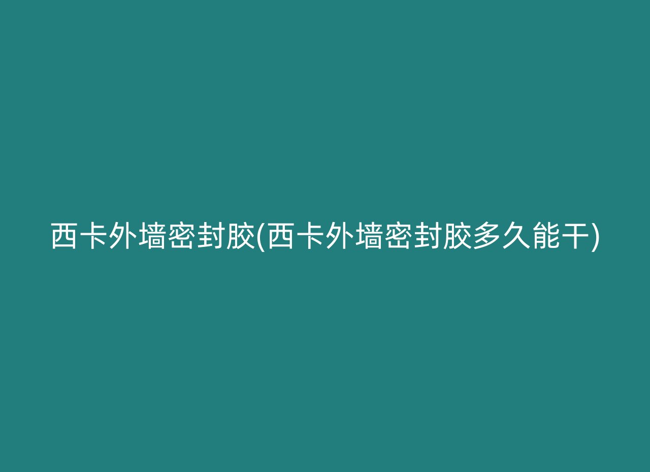 西卡外墙密封胶(西卡外墙密封胶多久能干)