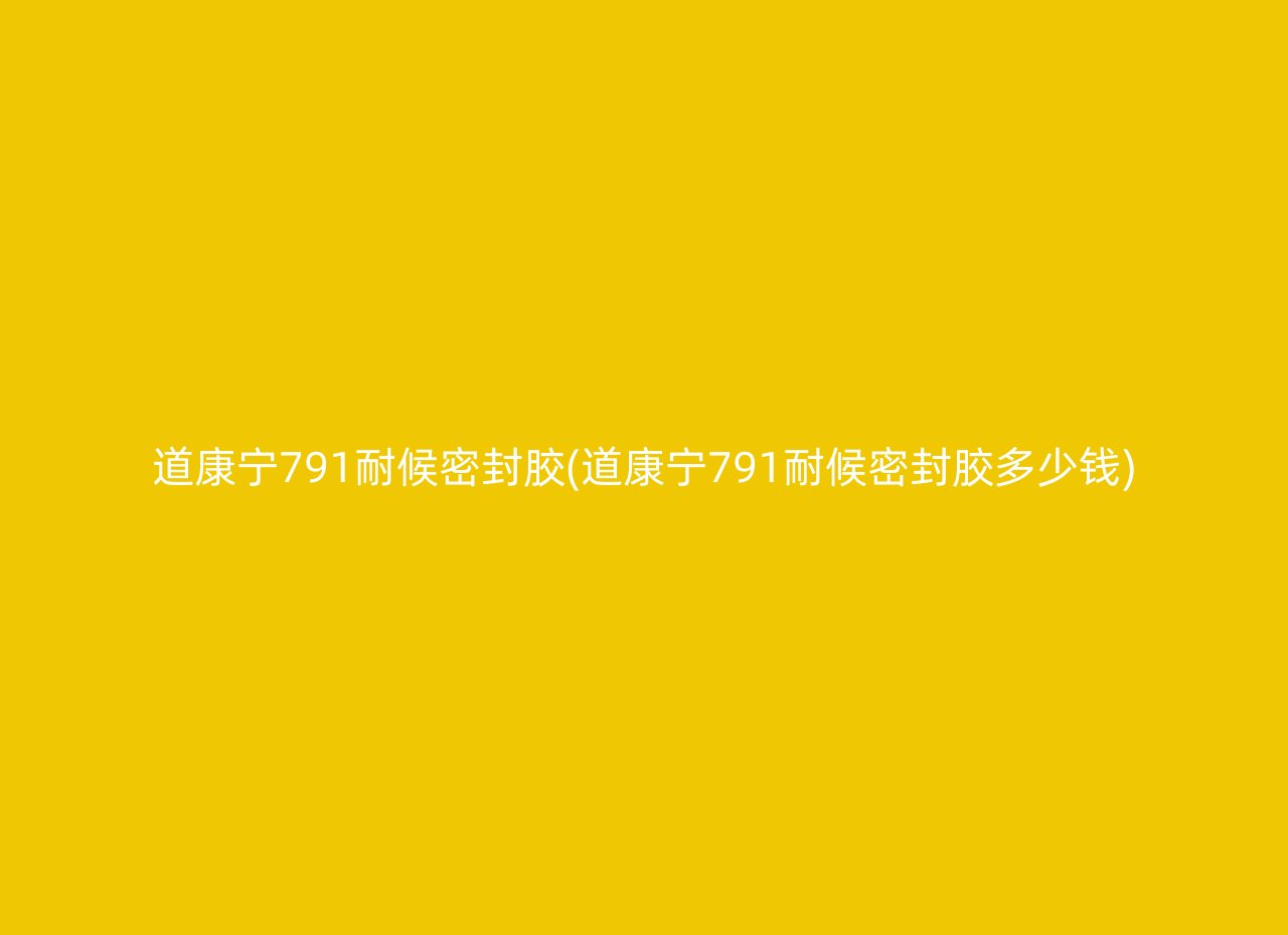 道康宁791耐候密封胶(道康宁791耐候密封胶多少钱)