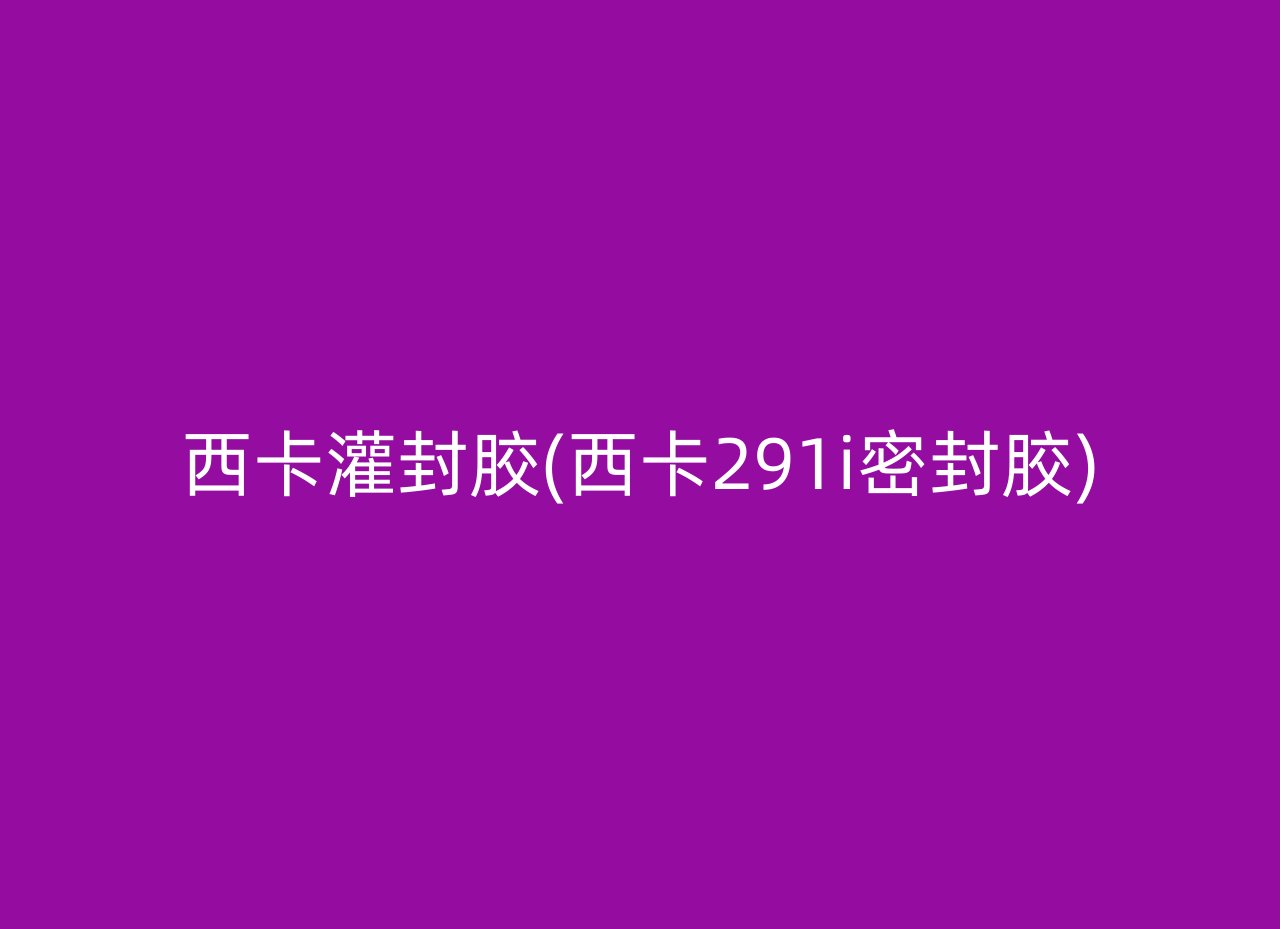 西卡灌封胶(西卡291i密封胶)