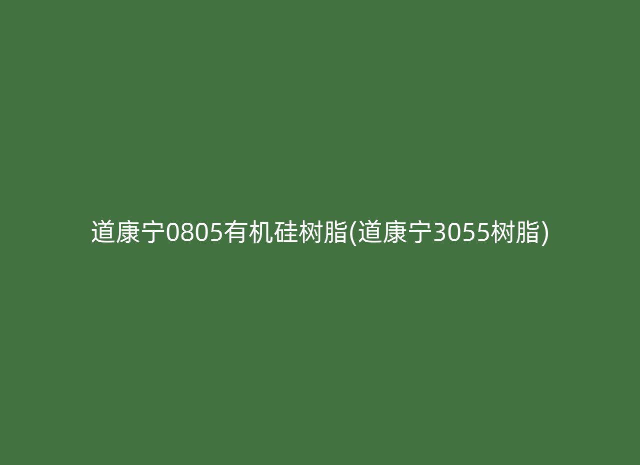 道康宁0805有机硅树脂(道康宁3055树脂)