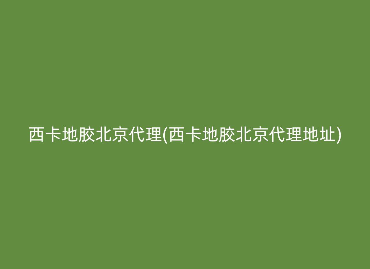 西卡地胶北京代理(西卡地胶北京代理地址)