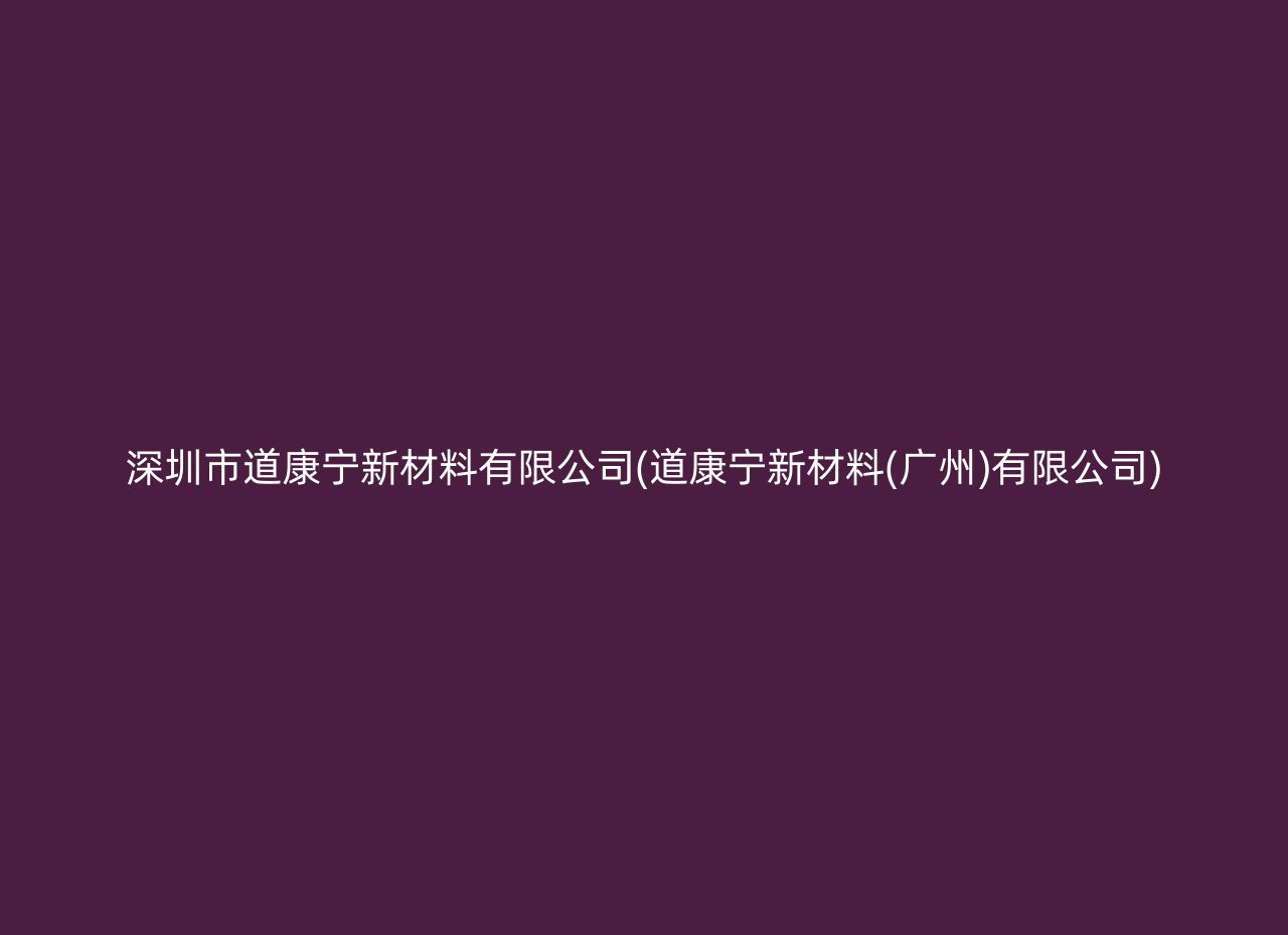 深圳市道康宁新材料有限公司(道康宁新材料(广州)有限公司)