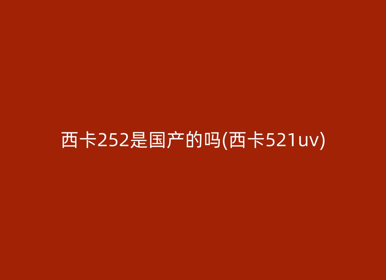 西卡252是国产的吗(西卡521uv)