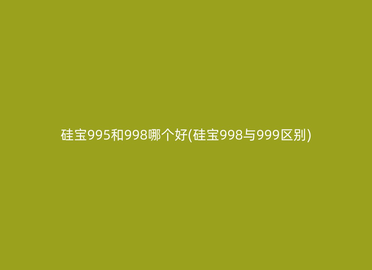 硅宝995和998哪个好(硅宝998与999区别)