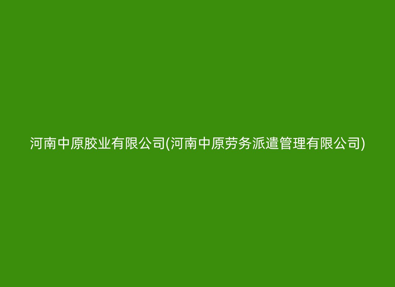 河南中原胶业有限公司(河南中原劳务派遣管理有限公司)