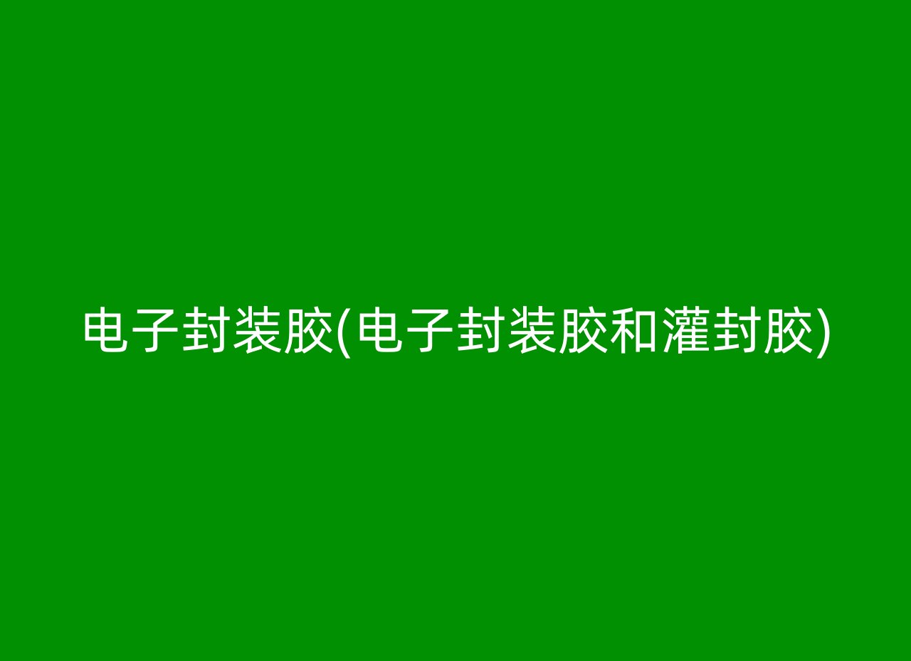 电子封装胶(电子封装胶和灌封胶)