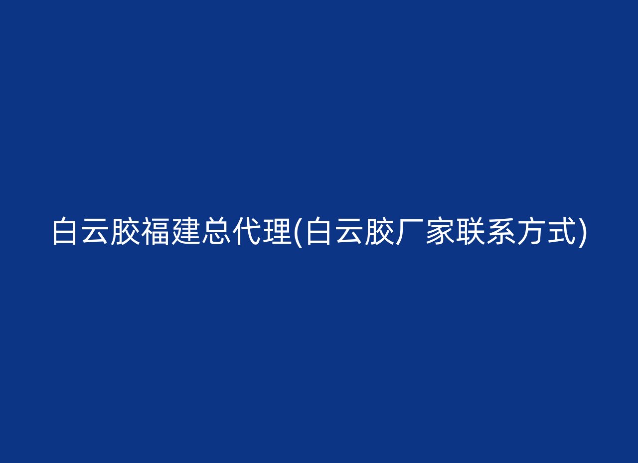 白云胶福建总代理(白云胶厂家联系方式)