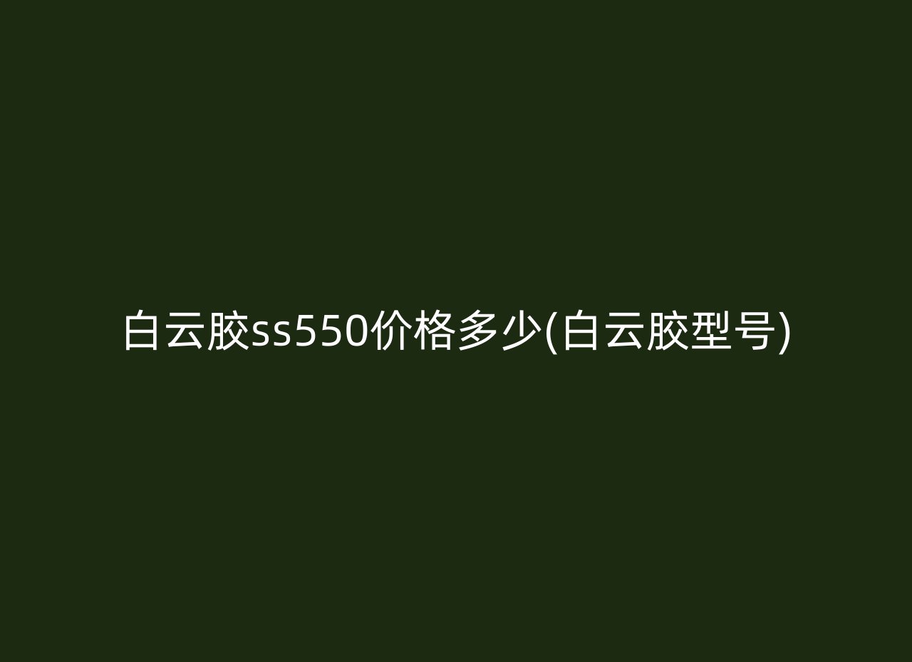 白云胶ss550价格多少(白云胶型号)