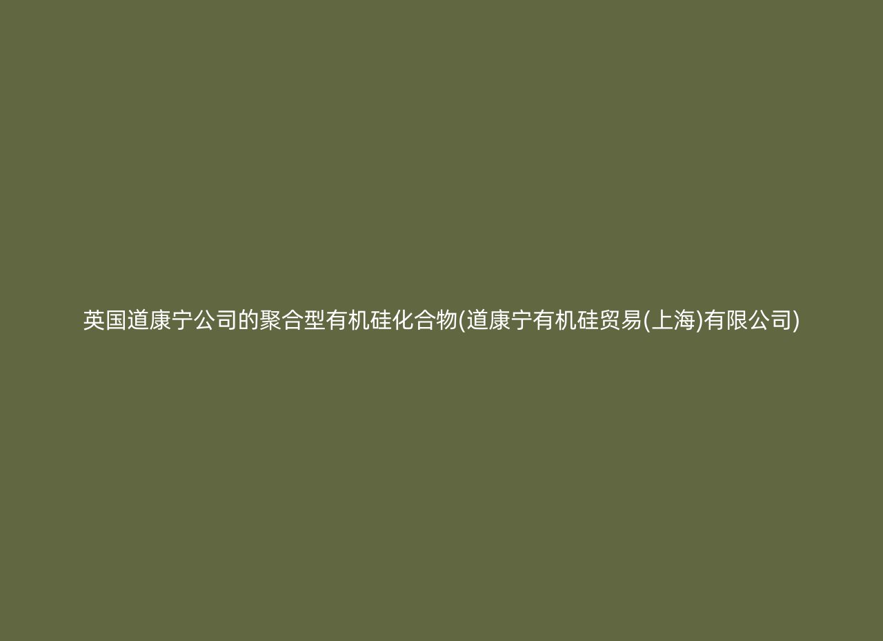 英国道康宁公司的聚合型有机硅化合物(道康宁有机硅贸易(上海)有限公司)