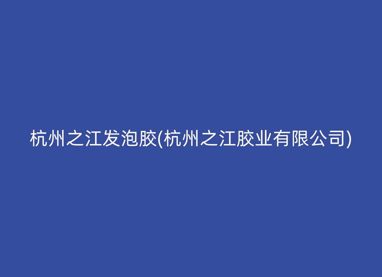 杭州之江发泡胶(杭州之江胶业有限公司)