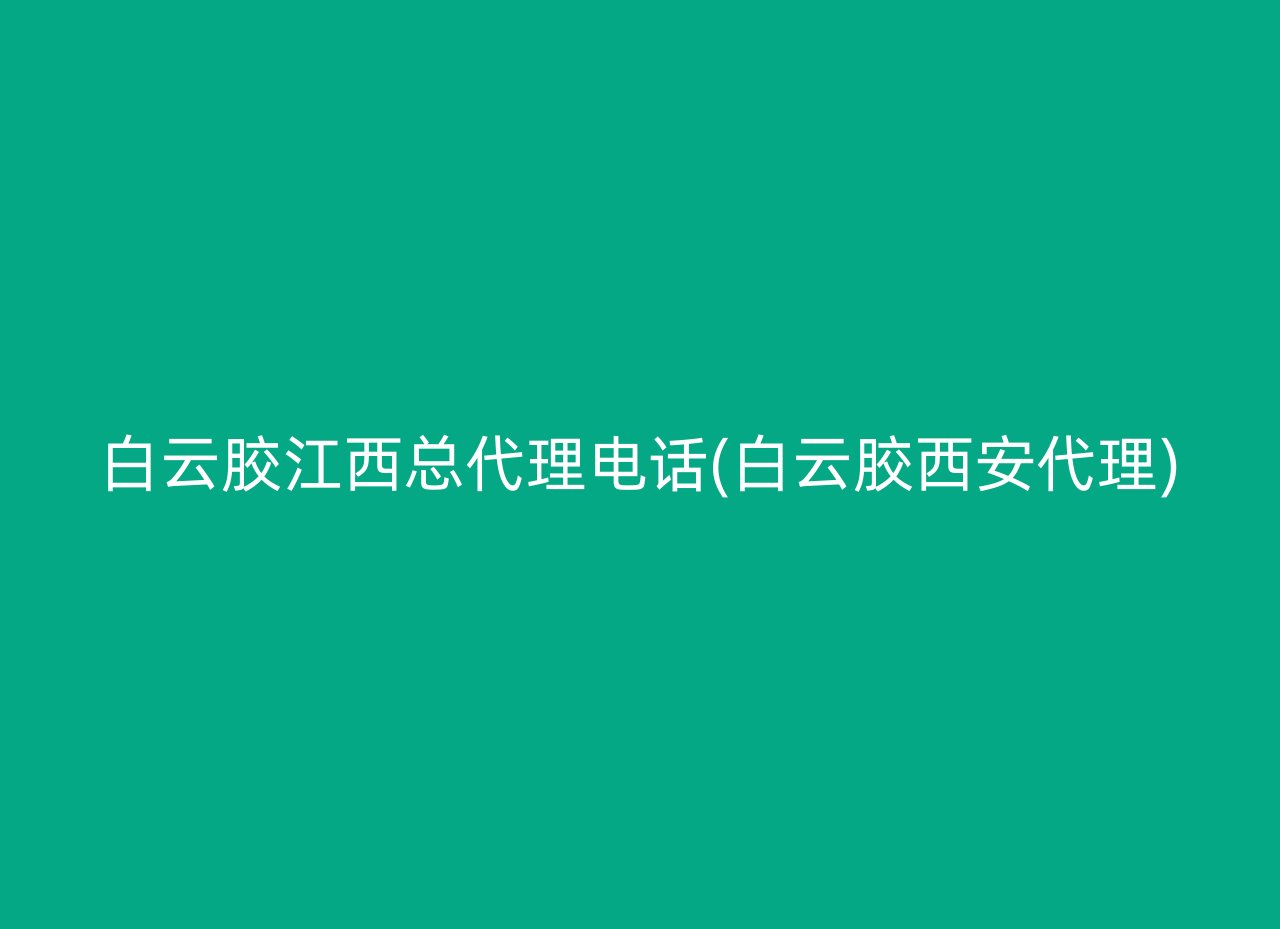 白云胶江西总代理电话(白云胶西安代理)