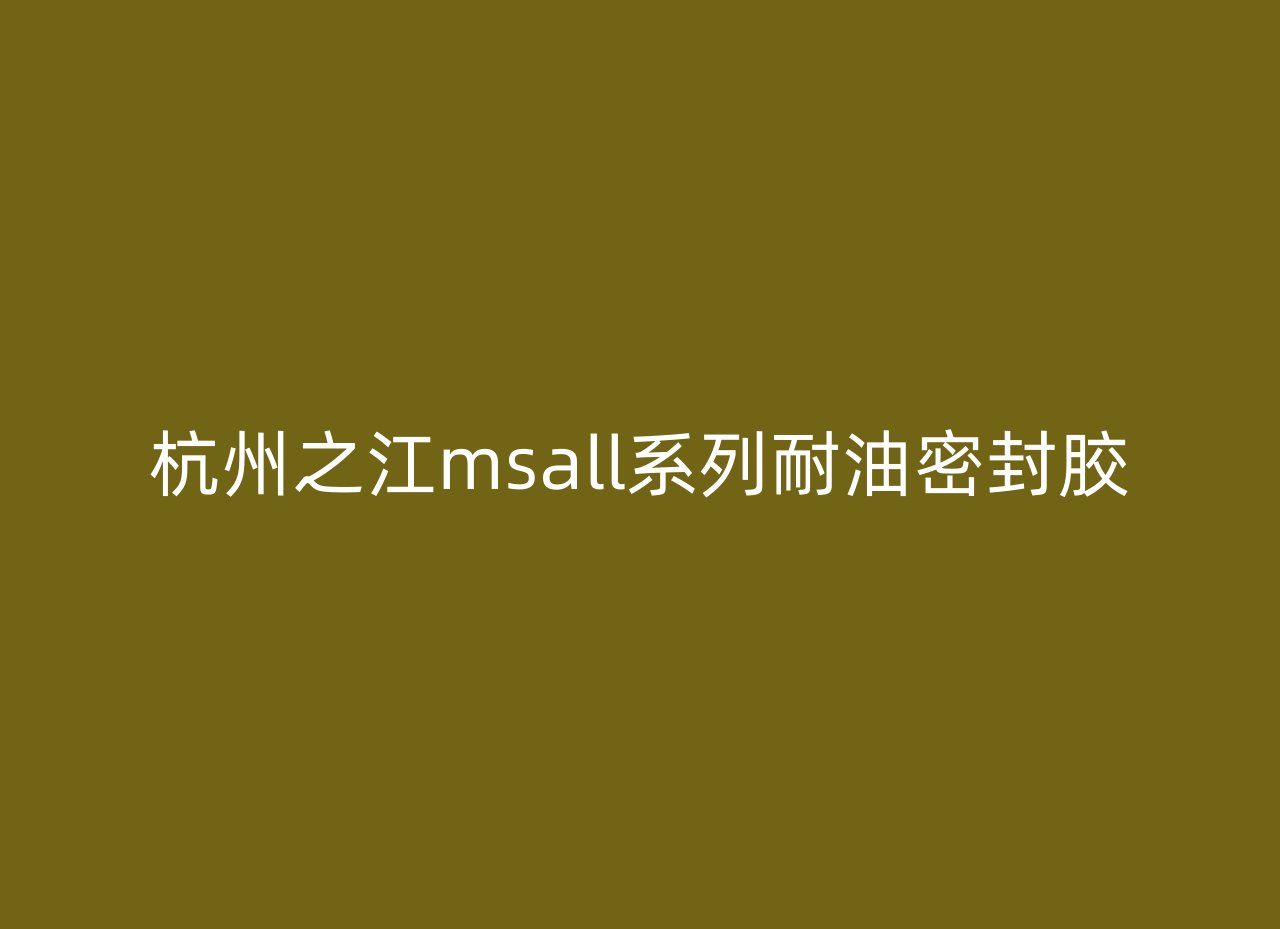 杭州之江msall系列耐油密封胶