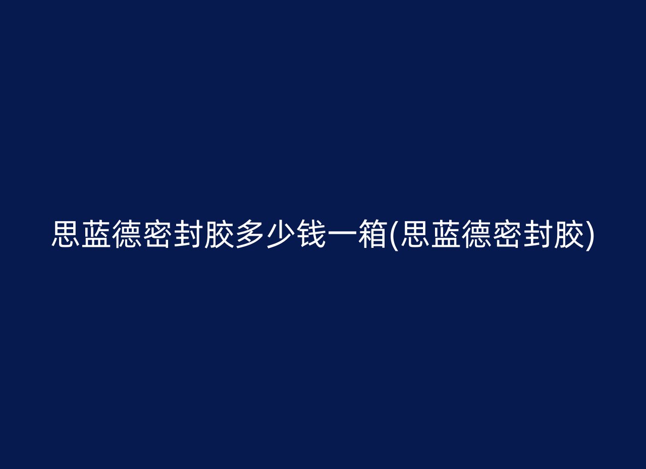 思蓝德密封胶多少钱一箱(思蓝德密封胶)