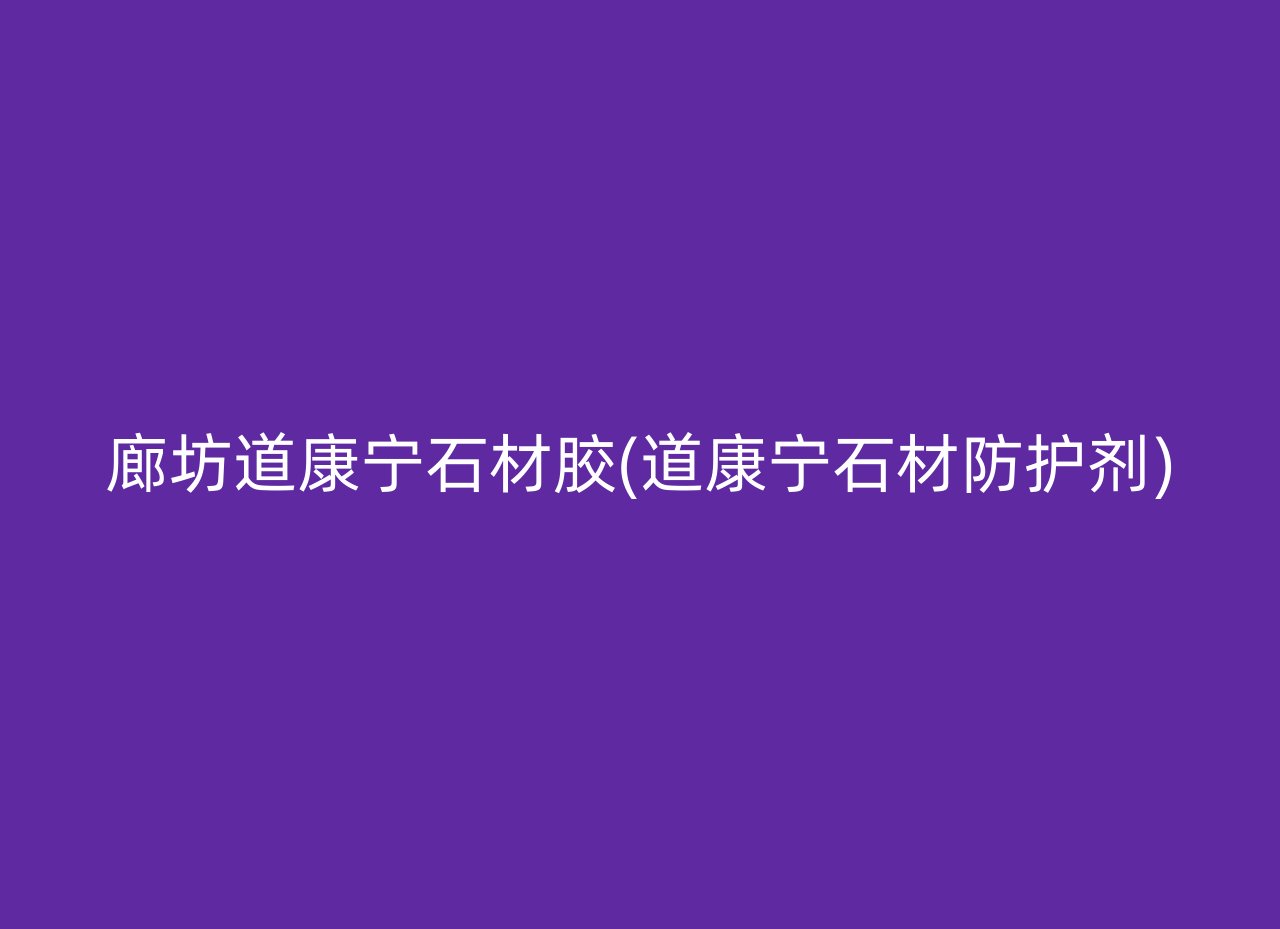 廊坊道康宁石材胶(道康宁石材防护剂)