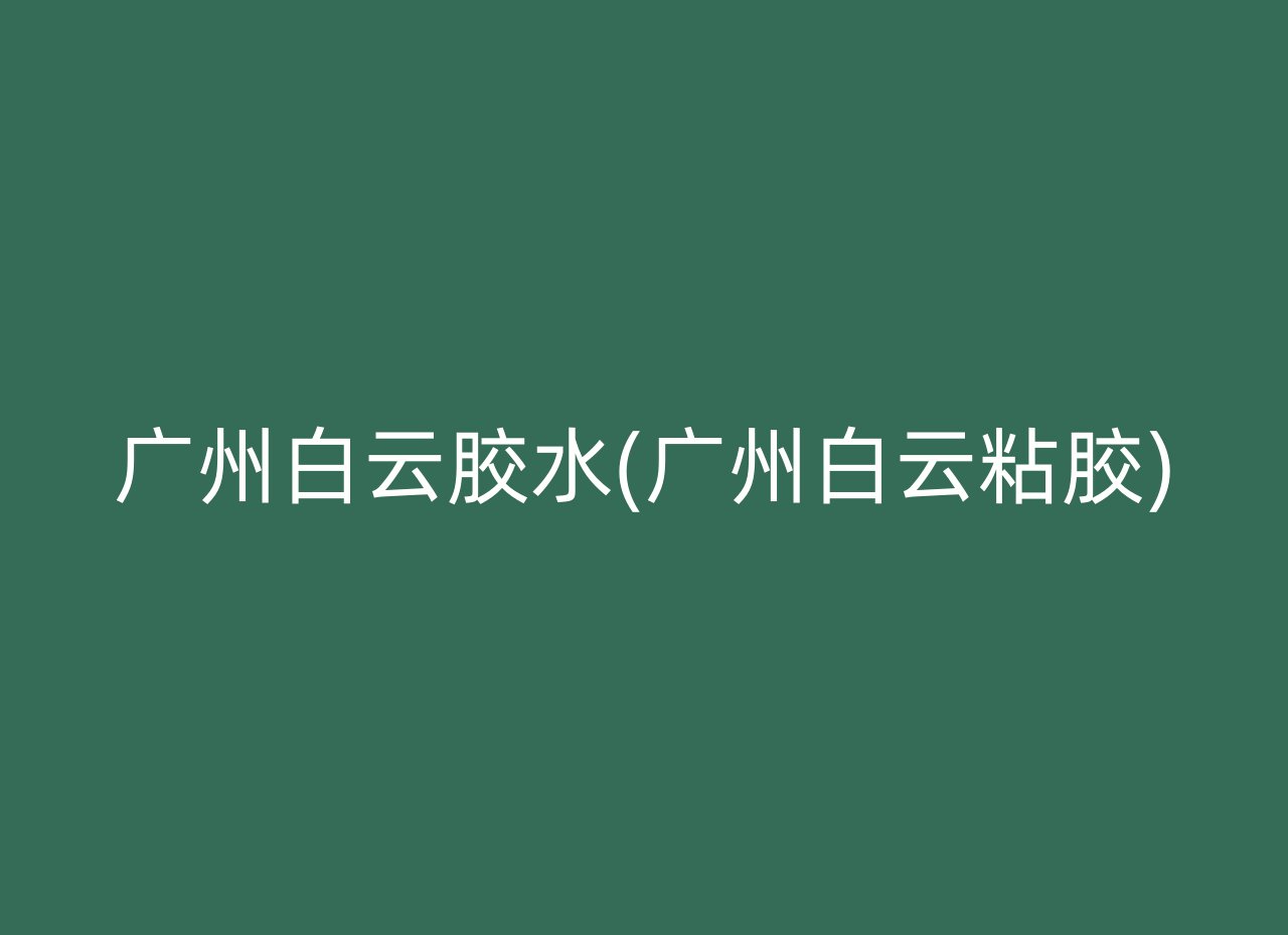 广州白云胶水(广州白云粘胶)