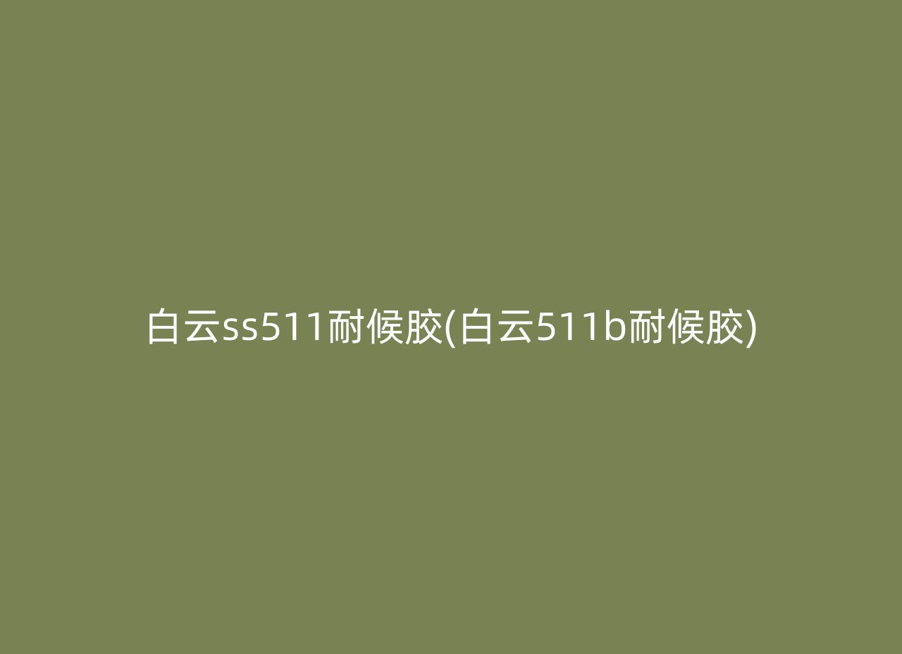 白云ss511耐候胶(白云511b耐候胶)