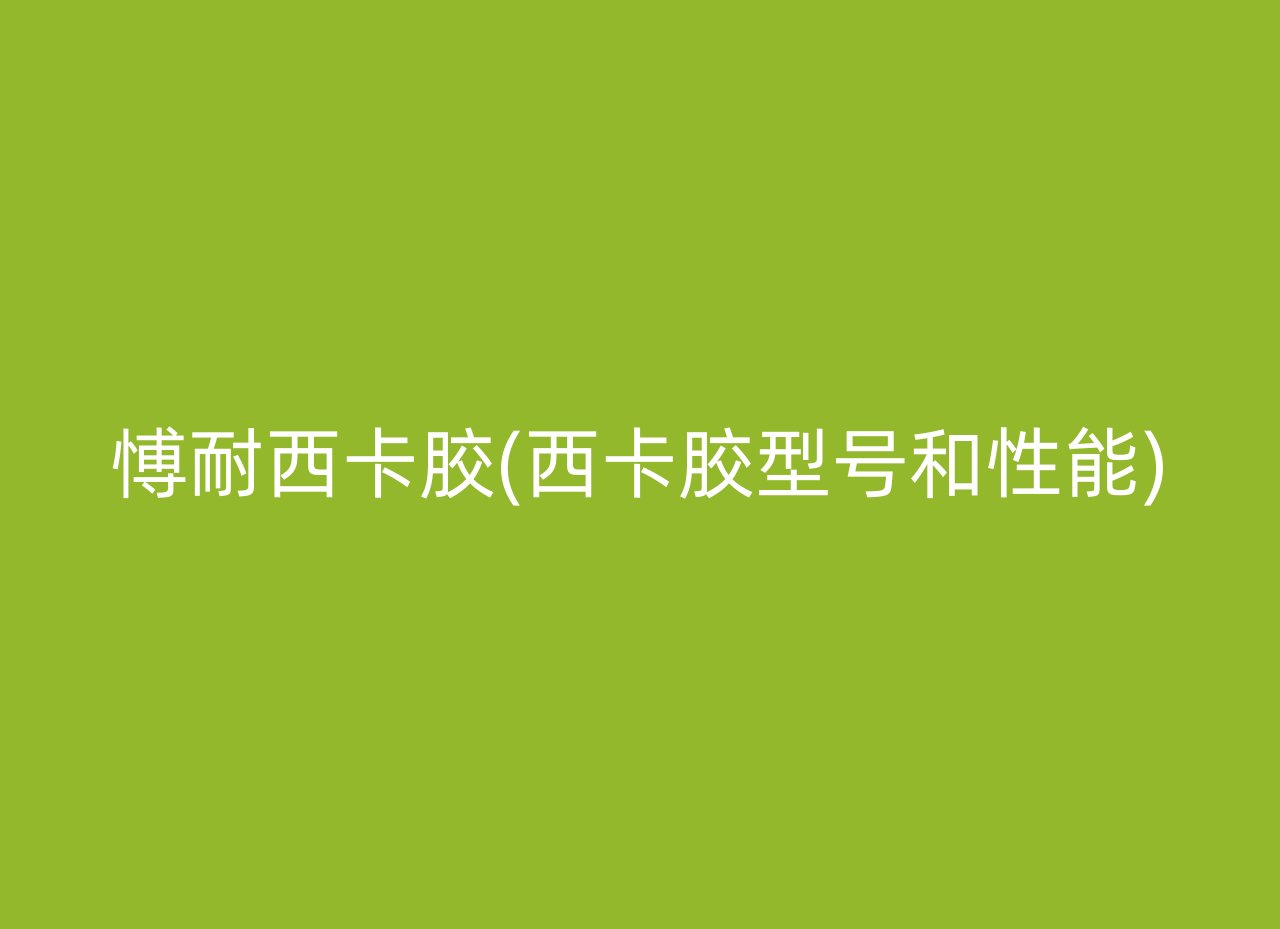 愽耐西卡胶(西卡胶型号和性能)