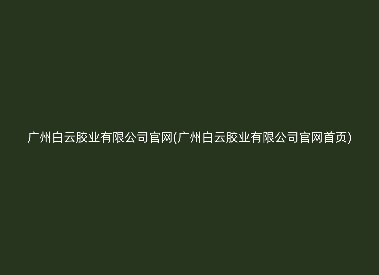 广州白云胶业有限公司官网(广州白云胶业有限公司官网首页)