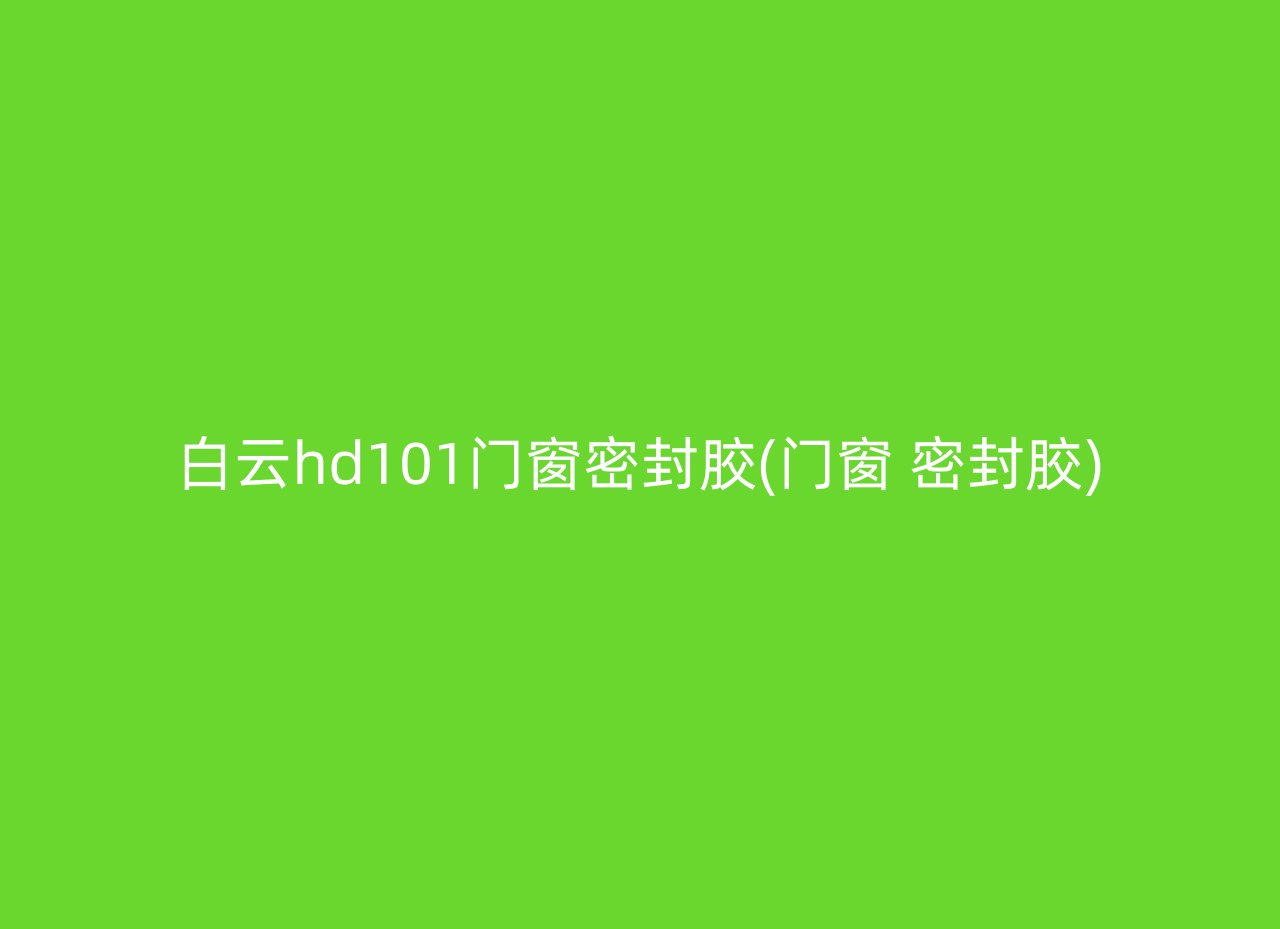 白云hd101门窗密封胶(门窗 密封胶)