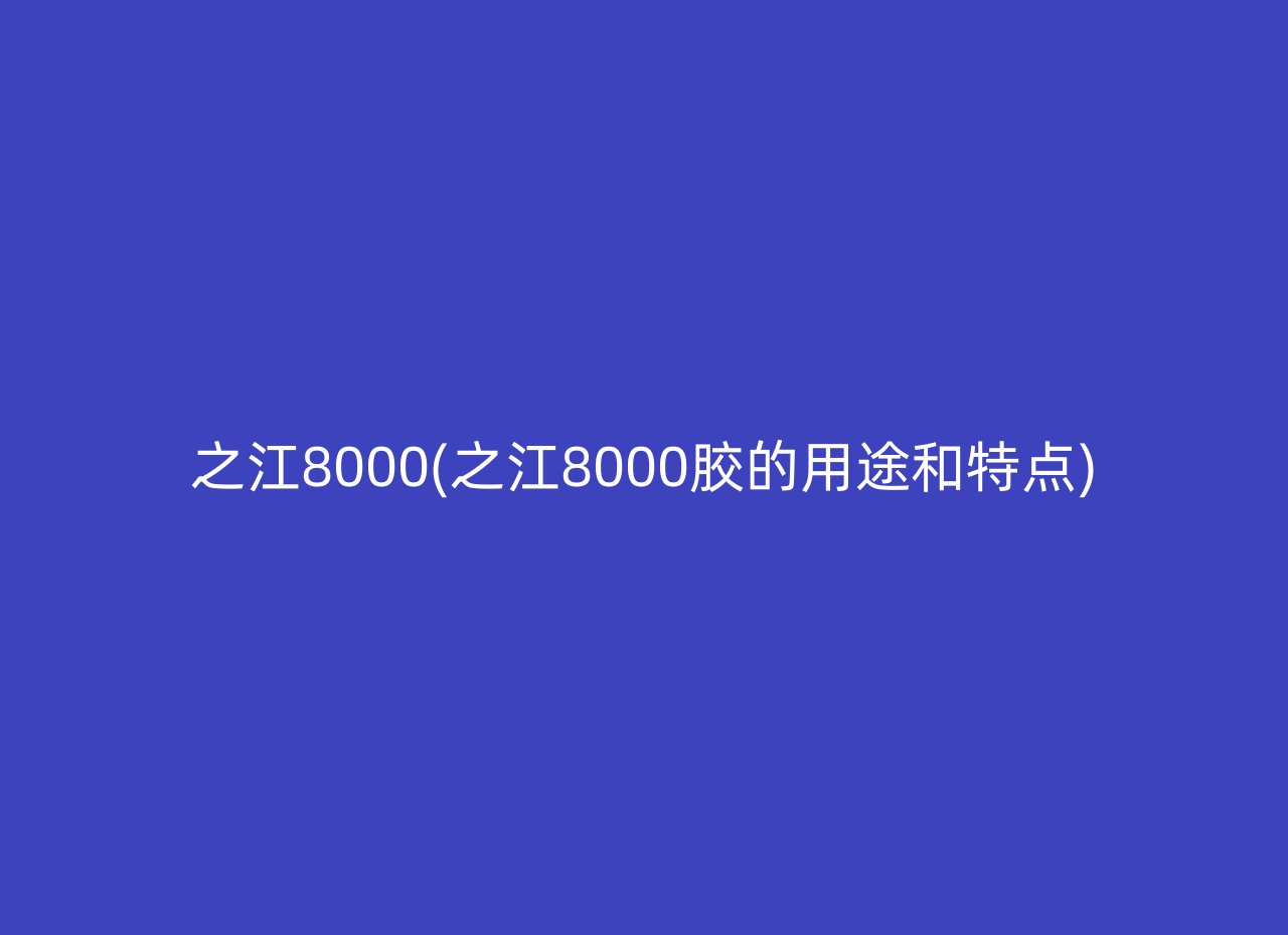 之江8000(之江8000胶的用途和特点)