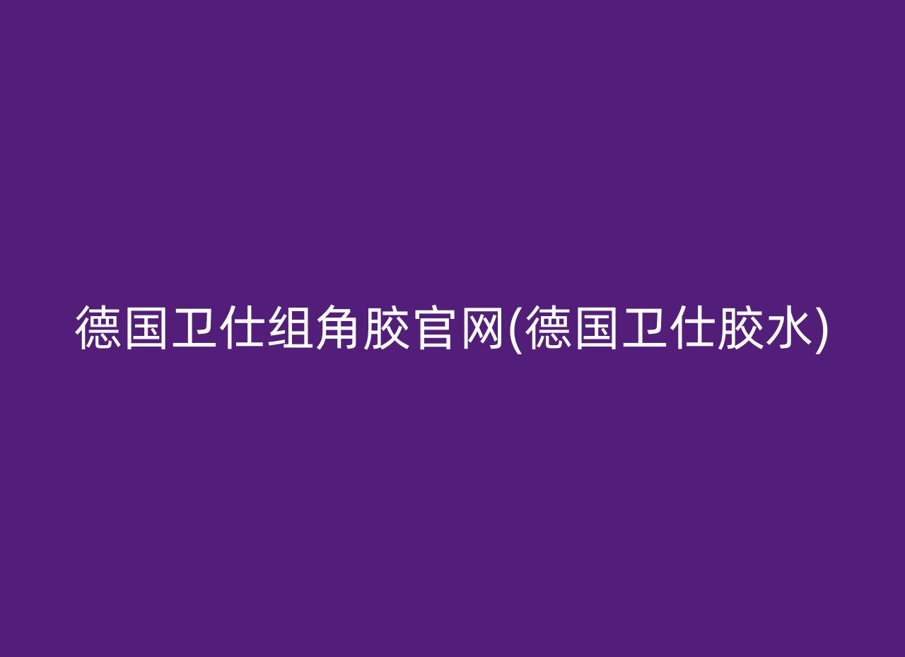 德国卫仕组角胶官网(德国卫仕胶水)